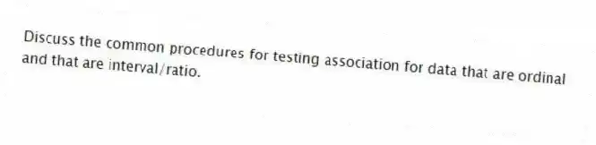 Discuss the common procedures for testing association for data that are ordinal and that are interval/ratio.