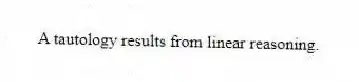 A tautology results from linear reasoning.