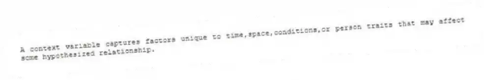 A context variable captures factors unique to time,space,conditions,or person traits that may affect some hypothesized relationship.