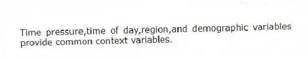 Time pressure,time of day,region,and demographic variables provide common context variables.