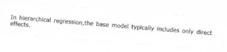 In hierarchical regression,the base model typically includes only direct effects.