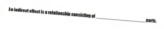 An indirect effect is a relationship consisting of ____________________ parts.