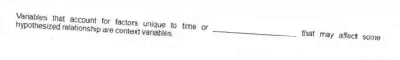 Variables that account for factors unique to time or ____________________ that may affect some hypothesized relationship are context variables.