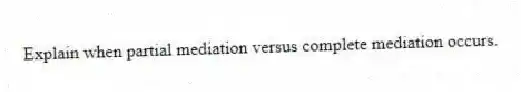 Explain when partial mediation versus complete mediation occurs.