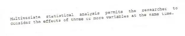 Multivariate statistical analysis permits the researcher to consider the effects of three or more variables at the same time.