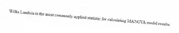Wilks Lambda is the most commonly applied statistic for calculating MANOVA model results.