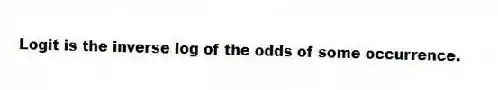 Logit is the inverse log of the odds of some occurrence.