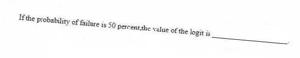 If the probability of failure is 50 percent,the value of the logit is ____________________.