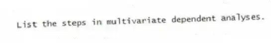 List the steps in multivariate dependent analyses.