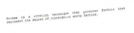 Promax is a rotation technique that produces factors that represent the degree of correlation among factors.