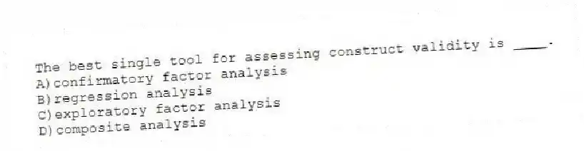 The best single tool for assessing construct validity is ____.
A)confirmatory factor analysis
B)regression analysis
C)exploratory factor analysis
D)composite analysis