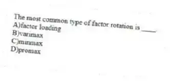 The most common type of factor rotation is ____.
A)factor loading
B)varimax
C)minmax
D)promax
