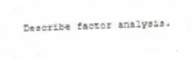 Describe factor analysis.