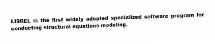 LISREL is the first widely adopted specialized software program for conducting structural equations modeling.