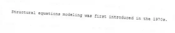 Structural equations modeling was first introduced in the 1970s.