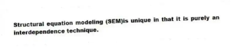 Structural equation modeling (SEM)is unique in that it is purely an interdependence technique.