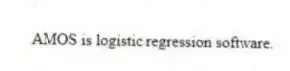AMOS is logistic regression software.