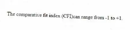 The comparative fit index (CFI)can range from -1 to +1.