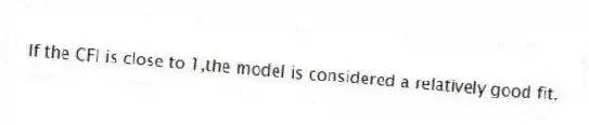 If the CFI is close to 1,the model is considered a relatively good fit.
