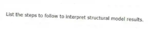 List the steps to follow to interpret structural model results.