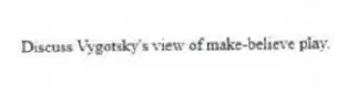 Discuss Vygotsky's view of make-believe play.