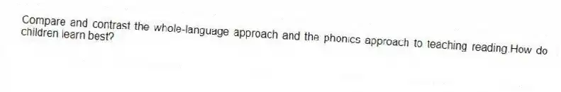 Compare and contrast the whole-language approach and the phonics approach to teaching reading.How do children learn best?