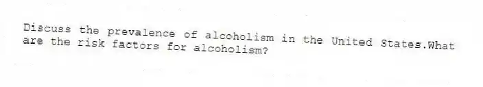 Discuss the prevalence of alcoholism in the United States.What are the risk factors for alcoholism?