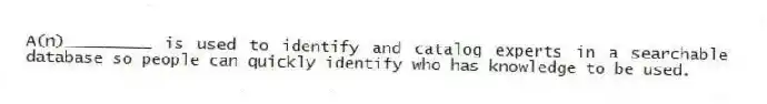 A(n)_________ is used to identify and catalog experts in a searchable database so people can quickly identify who has knowledge to be used.