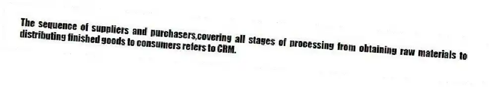 The sequence of suppliers and purchasers,covering all stages of processing from obtaining raw materials to distributing finished goods to consumers refers to CRM.