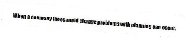 When a company faces rapid change,problems with planning can occur.