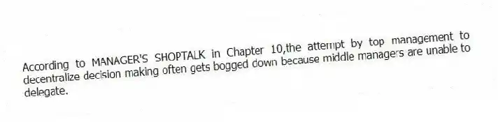 According to MANAGER'S SHOPTALK in Chapter 10,the attempt by top management to decentralize decision making often gets bogged down because middle managers are unable to delegate.