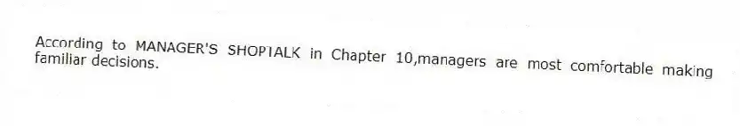 According to MANAGER'S SHOPTALK in Chapter 10,managers are most comfortable making familiar decisions.
