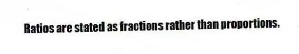 Ratios are stated as fractions rather than proportions.
