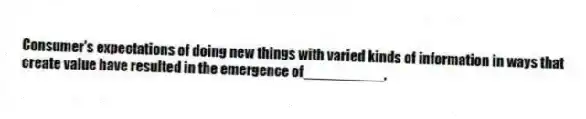 Consumer's expectations of doing new things with varied kinds of information in ways that create value have resulted in the emergence of__________.