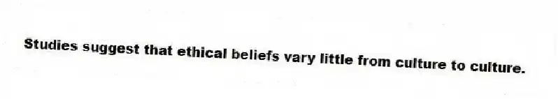 Studies suggest that ethical beliefs vary little from culture to culture.