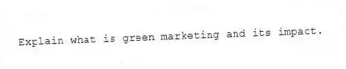 Explain what is green marketing and its impact.