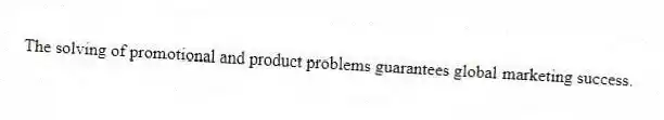 The solving of promotional and product problems guarantees global marketing success.