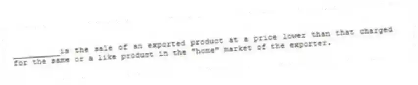 __________is the sale of an exported product at a price lower than that charged for the same or a like product in the "home" market of the exporter.