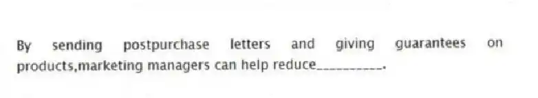By sending postpurchase letters and giving guarantees on products,marketing managers can help reduce__________.