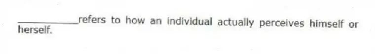 __________refers to how an individual actually perceives himself or herself.
