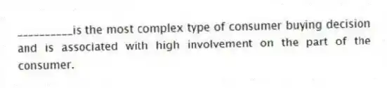 __________is the most complex type of consumer buying decision and is associated with high involvement on the part of the consumer.