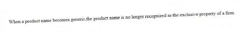 When a product name becomes generic,the product name is no longer recognized as the exclusive property of a firm.