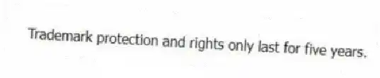 Trademark protection and rights only last for five years.