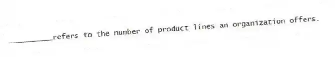 __________refers to the number of product lines an organization offers.