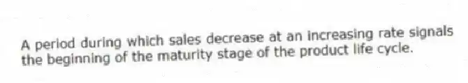 A period during which sales decrease at an increasing rate signals the beginning of the maturity stage of the product life cycle.