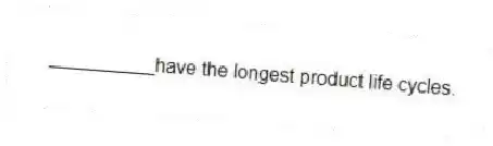 __________have the longest product life cycles.