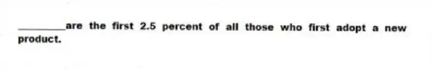 __________are the first 2.5 percent of all those who first adopt a new product.
