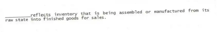 __________reflects inventory that is being assembled or manufactured from its raw state into finished goods for sales.