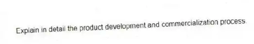 Explain in detail the product development and commercialization process.