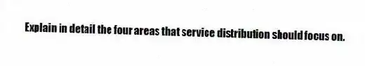 Explain in detail the four areas that service distribution should focus on.